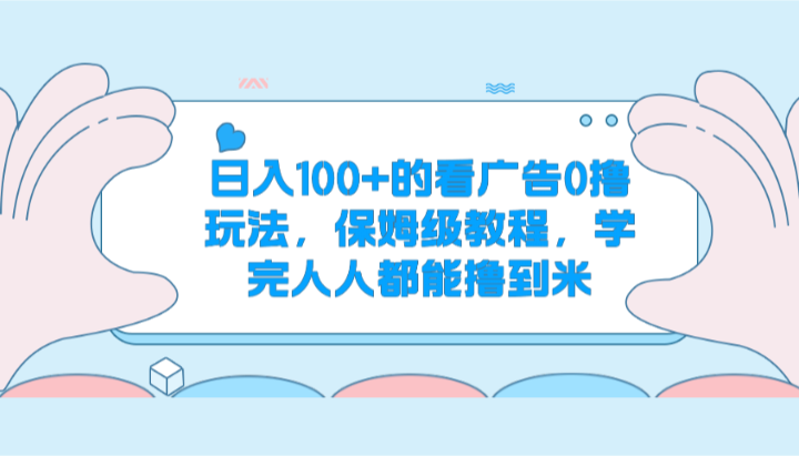 日入100+的看广告0撸玩法，保姆级教程，学完人人都能撸到米-145wc_cn