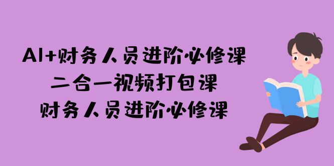 （7093期）AI + 财务人员进阶必修课二合一视频打包课，财务人员进阶必修课-145wc_cn